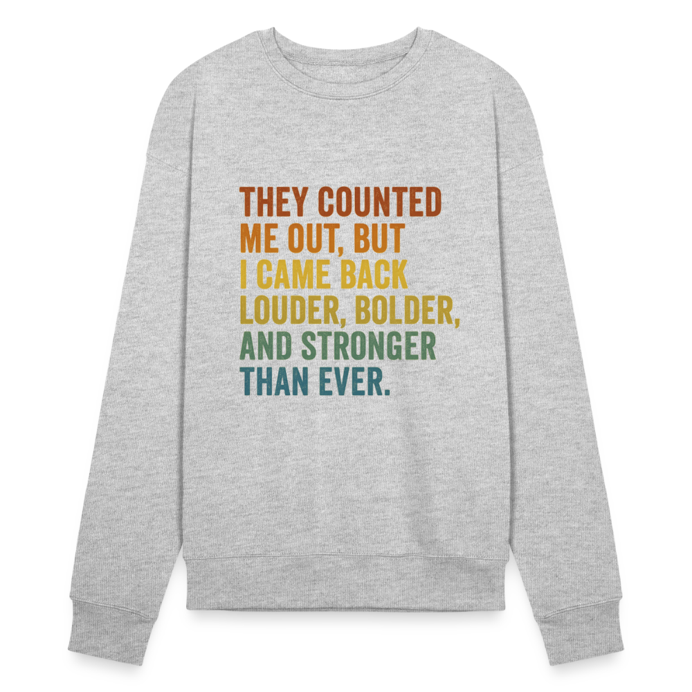 THEY COUNTED ME OUT, BUT IM CAME BACK LOUDER, BOLDER AND STRONGER THAN EVER. - heather gray