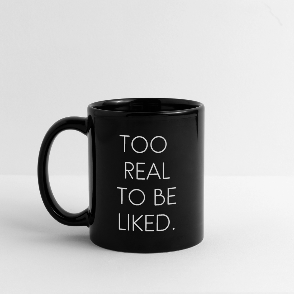TOO REAL TO BE LIKED. - black