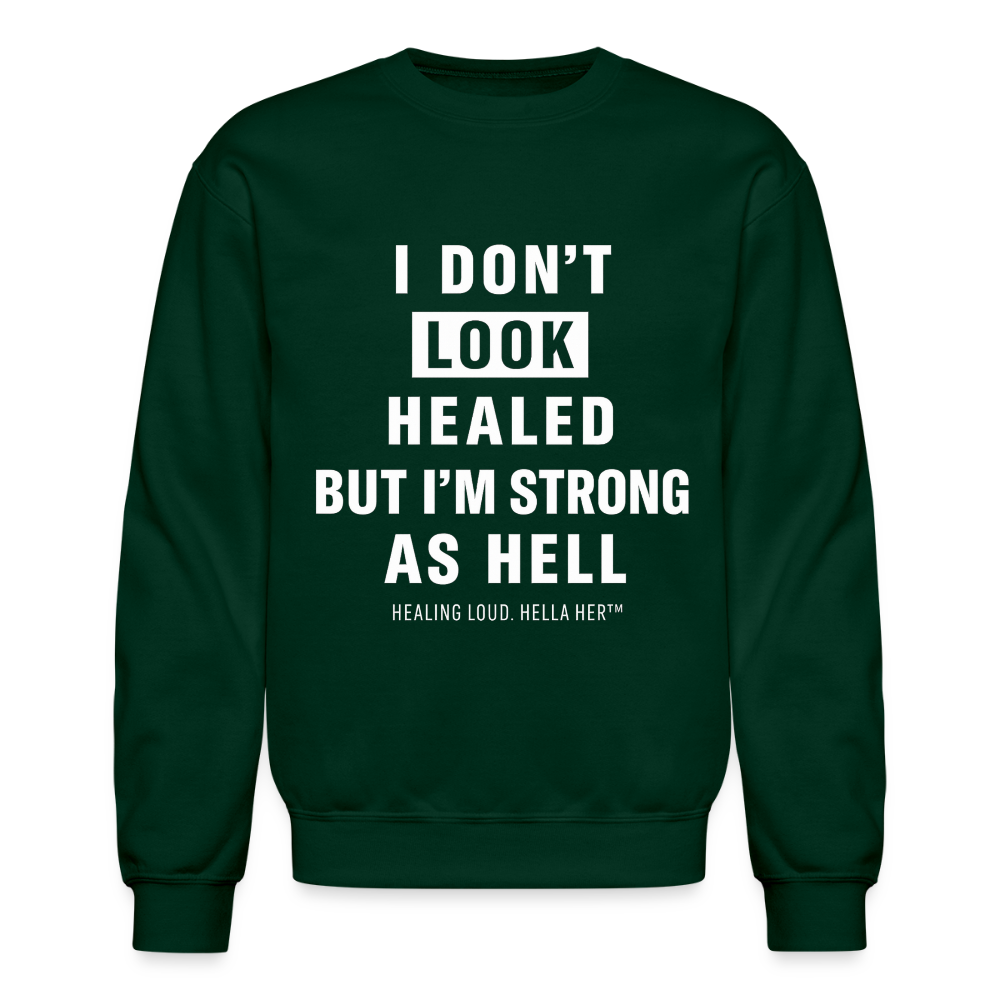 I DON'T LOOK HEALED BUT I'M STRONG AS HELL. - forest green