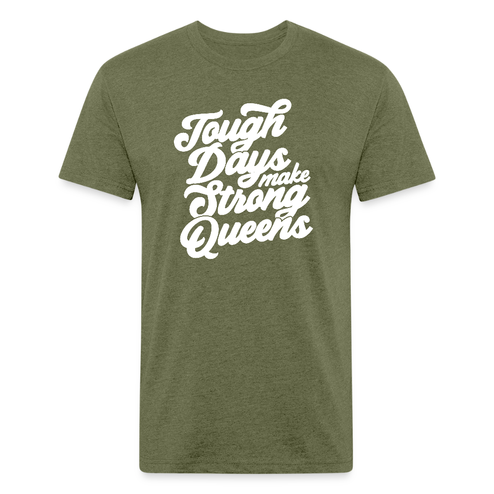 Tough days make strong queens. - heather military green