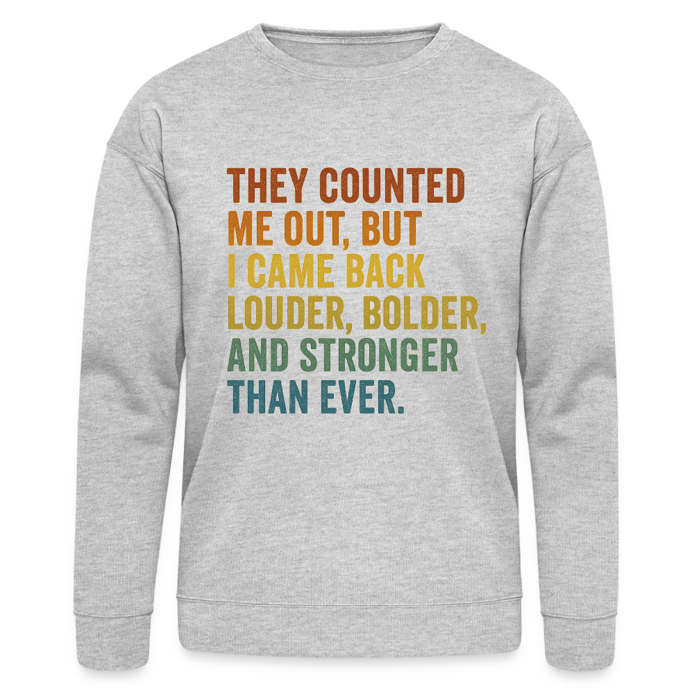 THEY COUNTED ME OUT, BUT IM CAME BACK LOUDER, BOLDER AND STRONGER THAN EVER. - heather gray
