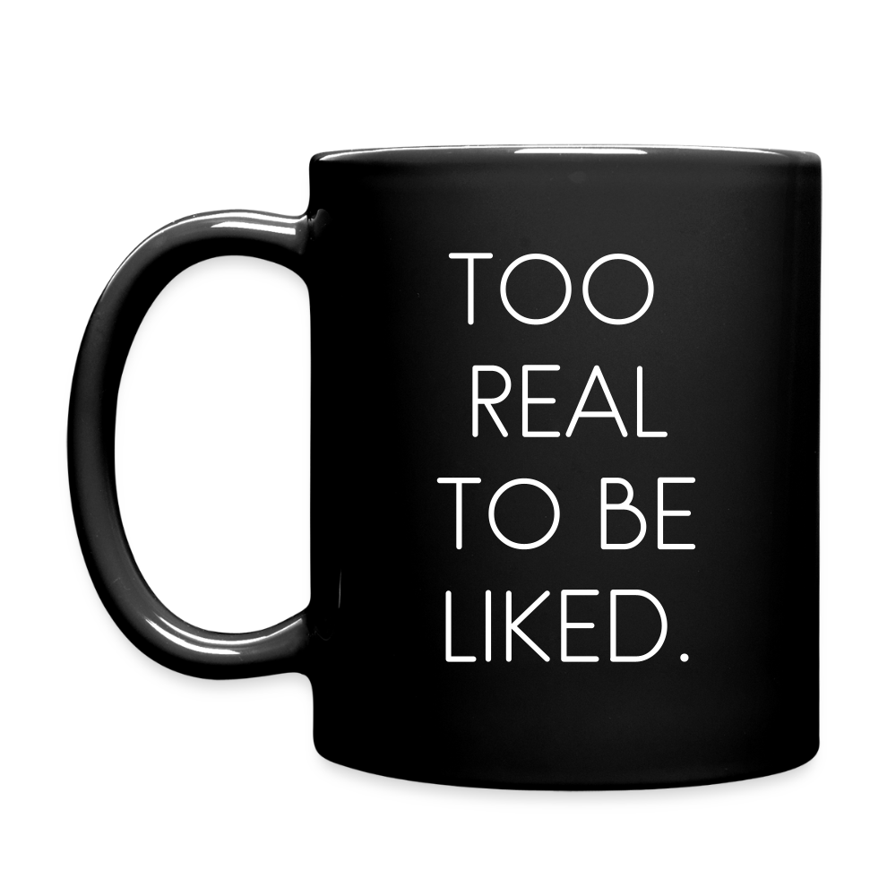 TOO REAL TO BE LIKED. - black