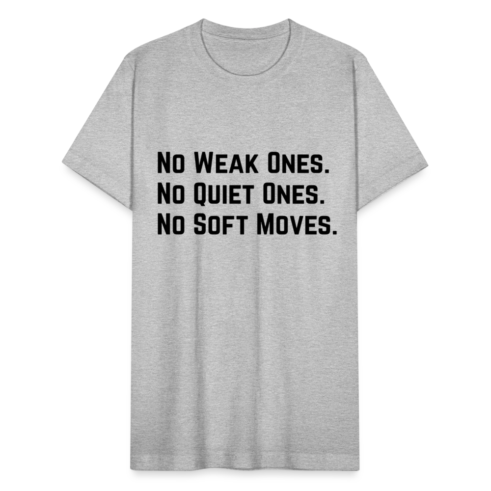 NO WEAK ONES. NO QUIET ONES. NO SOFT MOVES. - heather gray