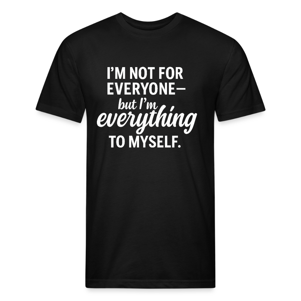 I'm not for everyone but I'm everything to myself. - black