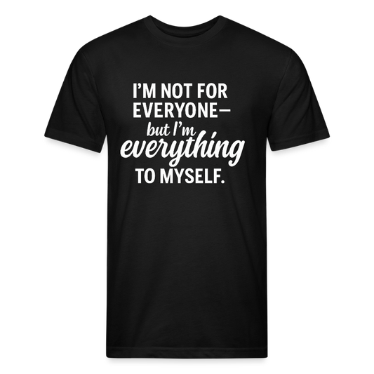 I'm not for everyone but I'm everything to myself. - black