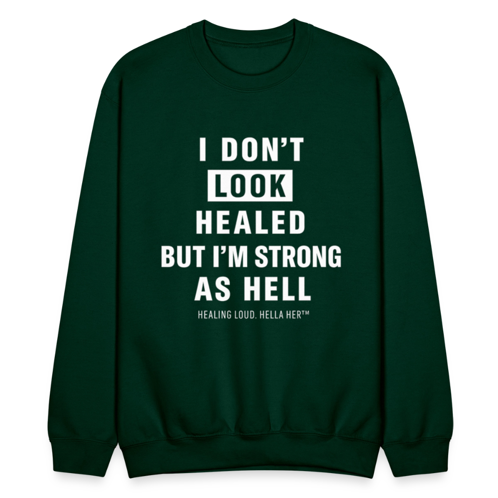 I DON'T LOOK HEALED BUT I'M STRONG AS HELL. - forest green