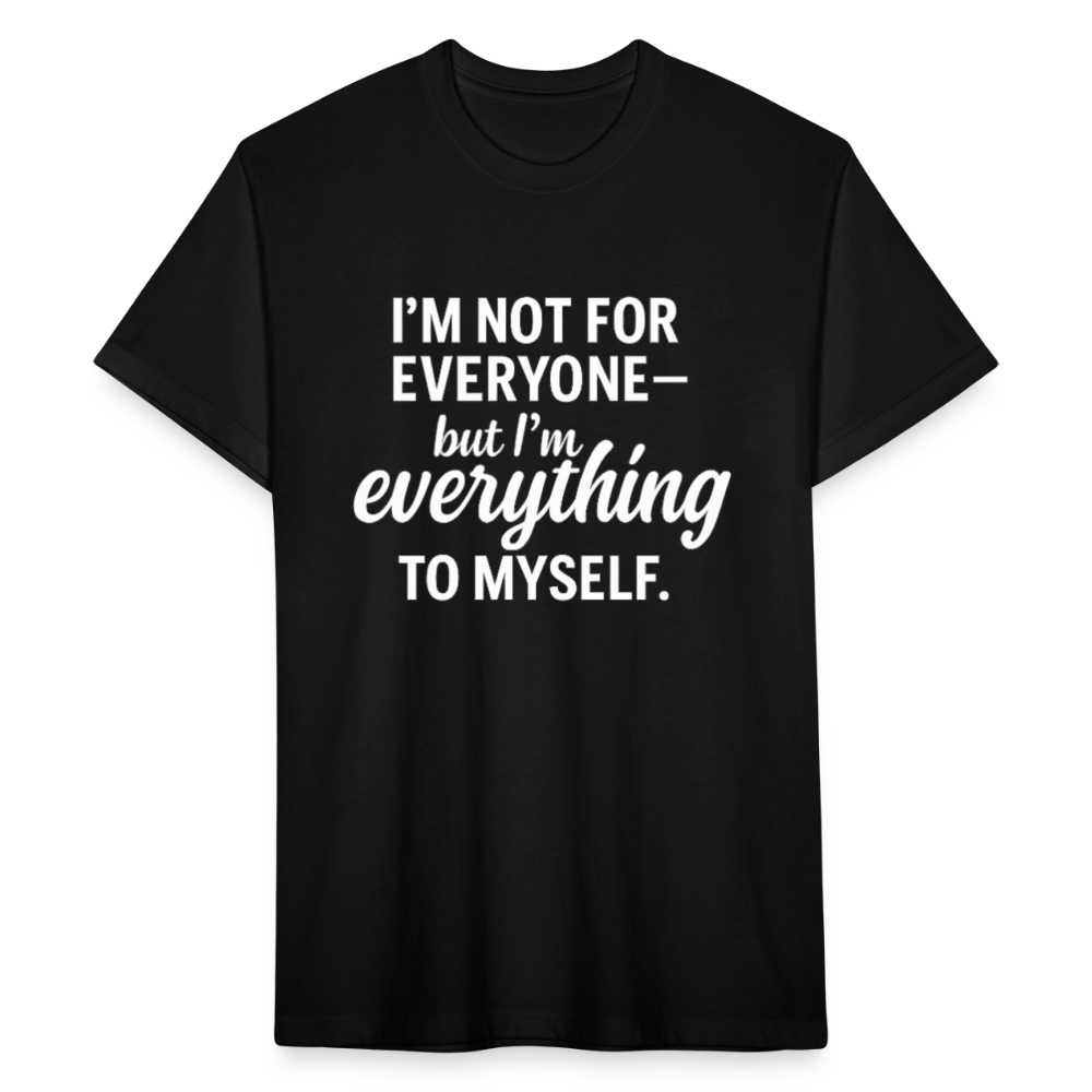 I'm not for everyone but I'm everything to myself. - black