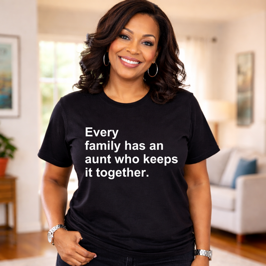 EVERY FAMILY HAS AN AUNT WHO KEEPS IT TOGETHER.